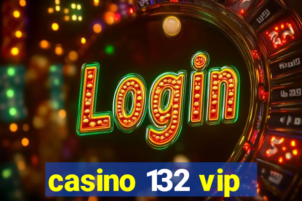 casino 132 vip